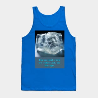 I'm so cool, even ice cubes ask me for tips. Tank Top